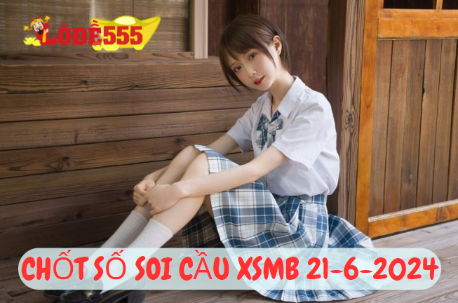  Soi Cầu XSMB 21-6-2024 | Dự Đoán Kết Quả Xổ Số Miền Bắc